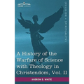 A History of the Warfare of Science with Theology in Christendom, Vol. II (in Two Volumes)