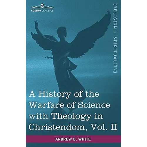 A History of the Warfare of Science with Theology in Christendom, Vol. II (in Two Volumes)