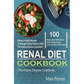 Renal Diet Cookbook: 100 Easy And Effective Low Potassium, Low Sodium Kidney-Friendly Recipes To Manage Kidney Disease (CKD) (The Kidney Di