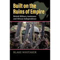 Built on the Ruins of Empire: British Military Assistance and African Independence