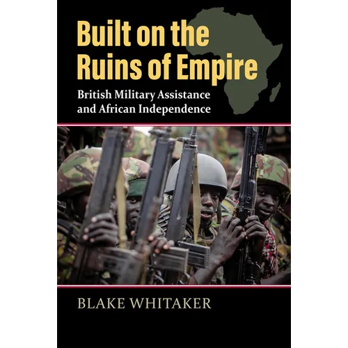 Built on the Ruins of Empire: British Military Assistance and African Independence