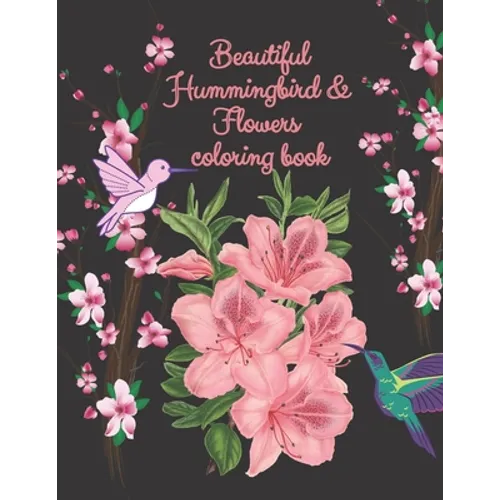 beautiful hummingbird & flowers coloring book: hummingbird and flowers coloring book / adult coloring book motivational / adult coloring books motivat
