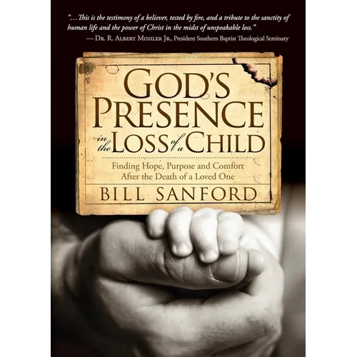 God's Presence in the Loss of a Child: Finding Hope, Purpose and Comfort After the Death of a Loved One