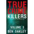 True Crime Killers Volume 3: 18 real-life stories of serial killers and murderers with solved and unsolved killings from the USA, UK, Europe, and beyo