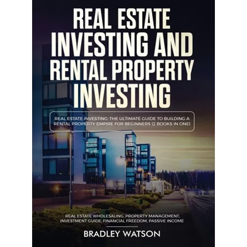 Real Estate Investing The Ultimate Guide to Building a Rental Property Empire for Beginners (2 Books in One) Real Estate Wholesaling, Property Managem