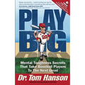 Play Big: Mental Toughness Secrets That Take Baseball Players to the Next Level