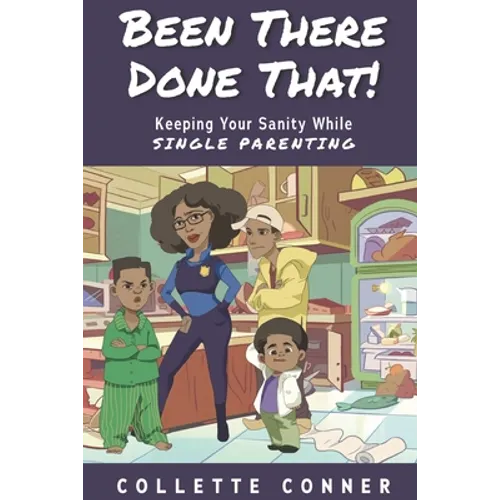 Been There Done That!: Keeping Your Sanity While SINGLE PARENTING