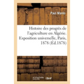 Histoire des progrès de l'agriculture en Algérie. Exposition universelle, Paris, 1878