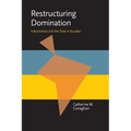 Restructuring Domination: Industrialists and the State in Ecuador
