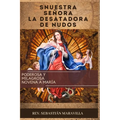 Nuestra Señora La Desatadora de Nudos(spanish Edition): Poderosa y Milagrosa Novena a María
