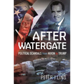 After Watergate: Political Scandals from Nixon to Trump