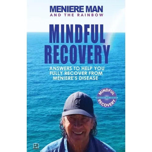 Meniere Man And The Rainbow: Meniere Man Mindful Recovery. Answers to help you fully recover from Meniere's Disease