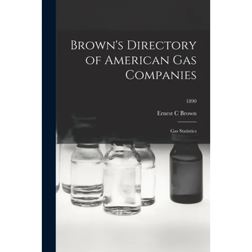 Brown's Directory of American Gas Companies: Gas Statistics; 1890