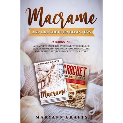 Macrame And Crochet For Beginners: 2 Books In 1: A Complete Guide For Everyone, With Detailed Explanations For Making Any Job. Original And Unpublishe