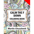 Calm the F Down Coloring Book: Adult Coloring Books: Stress Relieving Designs, Paisley Patterns, Mandalas, and Zentangle Animals