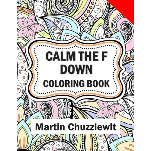 Calm the F Down Coloring Book: Adult Coloring Books: Stress Relieving Designs, Paisley Patterns, Mandalas, and Zentangle Animals