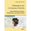 A Message to You: A Cartography of Mobilities - Sexual Border Violence, Solidarities and Global Cities