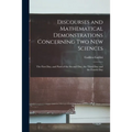 Discourses and Mathematical Demonstrations Concerning Two New Sciences: the First Day, and Parts of the Second Day, the Third Day and the Fourth Day