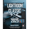 Lightroom Classic 2025 Mastery: Pro Techniques in Lightroom Classic for Flawless Photo Finishing