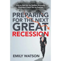 Preparing for the Next Great Recession: How to Not Let the Sudden Economic Downturn Catch You by Suprise