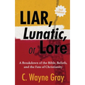 Liar, Lunatic, or Lore: A Breakdown of the Bible, Beliefs, and the Fate of Christianity