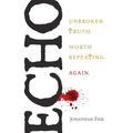Echo: Unbroken Truth Worth Repeating, Again