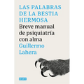 Las Palabras de la Bestia Hermosa. Breve Manual de Psiquiatría Con Alma / The Words of the Beautiful Beast