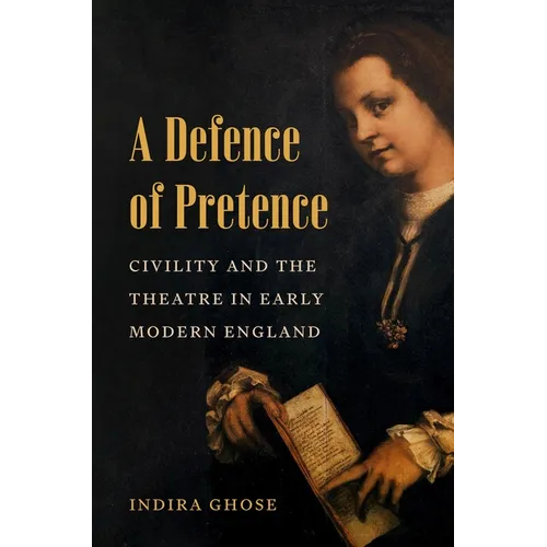 A Defence of Pretence: Civility and the Theatre in Early Modern England