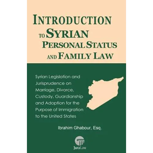 Introduction to Syrian Personal Status and Family Law: Syrian Legislation and Jurisprudence on Marriage, Divorce, Custody, Guardianship and Adoption f