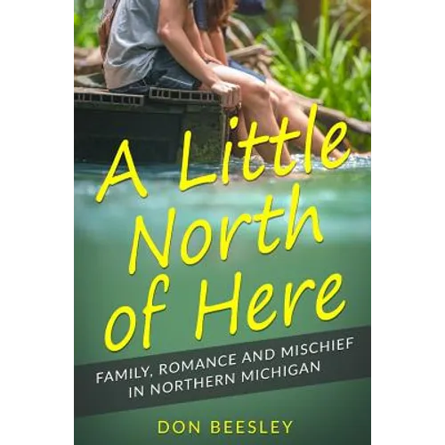 A Little North of Here: Family, Romance and Mischief in Northern Michigan