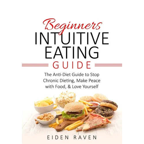 Beginners Intuitive Eating Guide: The Anti-Diet Guide to Stop Chronic Dieting, Make Peace with Food, & Love Yourself