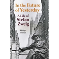 In the Future of Yesterday: A Life of Stefan Zweig