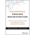 Enterprise Process Orchestration: A Hands-On Guide to Strategy, People, and Technology That Will Transform Your Business