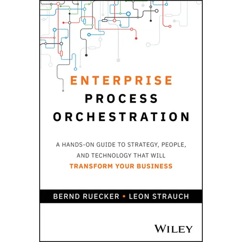 Enterprise Process Orchestration: A Hands-On Guide to Strategy, People, and Technology That Will Transform Your Business