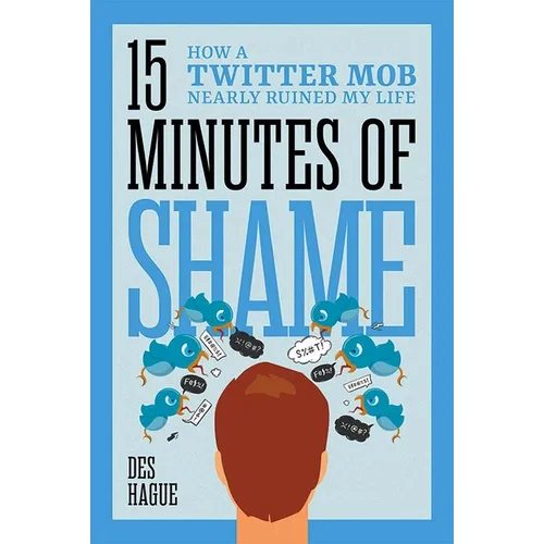 Fifteen Minutes of Shame: How a Twitter Mob Nearly Ruined My Life