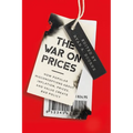 The War on Prices: How Popular Misconceptions about Inflation, Prices, and Value Create Bad Policy