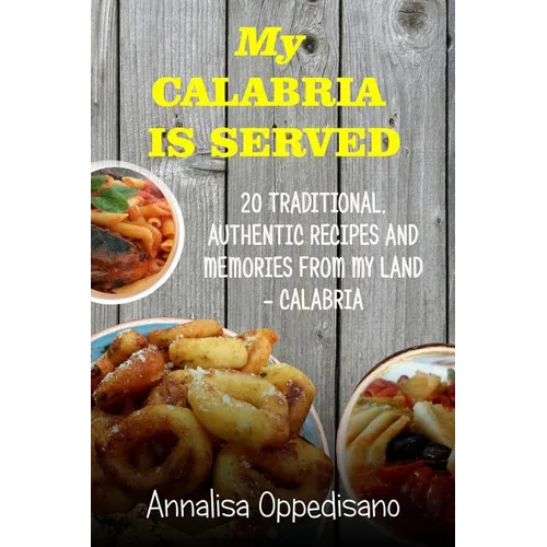 My Calabria is served: 20 Traditional, Authentic Recipes and Memories from my place - Calabria