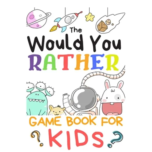 The Would You Rather Game Books For Kids: 200 Questions Would You Rather For Girls Boys Teens Adults (100 pages 6x9)