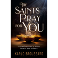 The Saints Pray for You: How the Christians in Heaven Help Us Here on Earth