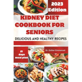 Kidney Diet cookbook for Seniors: Delicious and Nutritious Recipes for Health