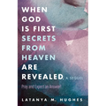 When God Is First Secrets from Heaven Are Revealed, a Sequel: Pray and Expect an Answer!