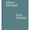 Albers and Morandi: Never Finished