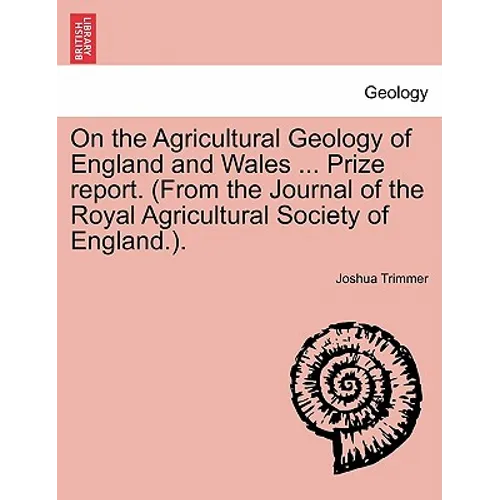 On the Agricultural Geology of England and Wales ... Prize Report. (from the Journal of the Royal Agricultural Society of England.).