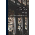The Trio's Pilgrimage: Autobiography of James Bywater / Compiled and Arranged by Rose Ellen Bywater Valentine; Edited by Hyrum W. Valentine.