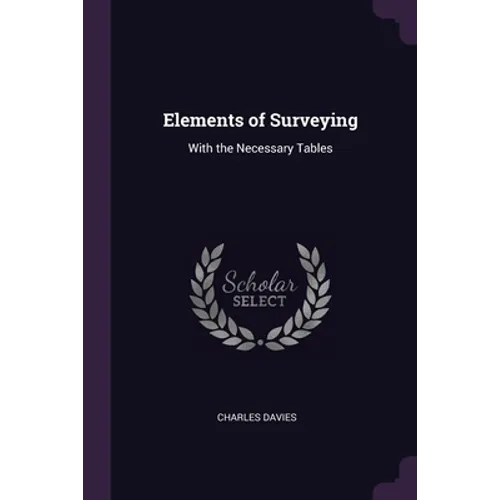 Elements of Surveying: With the Necessary Tables - Paperback