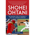 Shohei Ohtani: The Amazing Story of Baseball's Two-Way Japanese Superstar