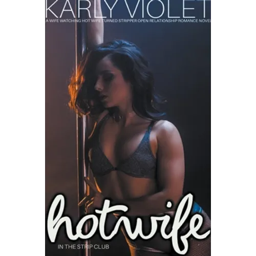 Hotwife In The Strip Club - A Wife watching Hot Wife Turned Stripper Open Relationship Romance Novel