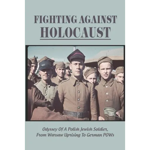 Fighting Against Holocaust: Odyssey Of A Polish Jewish Soldier, From Warsaw Uprising To German POWs
