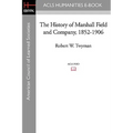 The History of Marshall Field and Company, 1852-1906