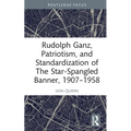 Rudolph Ganz, Patriotism, and Standardization of The Star-Spangled Banner, 1907-1958